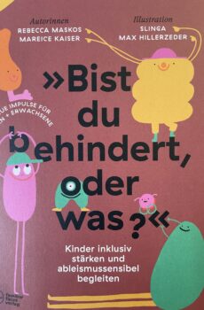 »Bist du behindert, oder was?«: Kinder inklusiv stärken und ableismussensibel begleiten - Rebecca Maskos und Mareice Kaiser